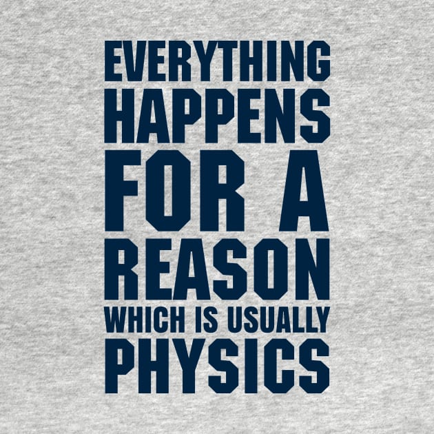 EVERYTHING HAPPENS FOR A REASON WHICH IS USUALLY PHYSICS by HelloShop88